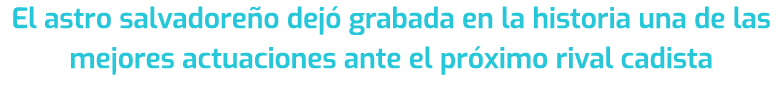 El astro salvadore o dej grabada en la historia una de las mejores actuaciones ante el pr ximo rival cadista