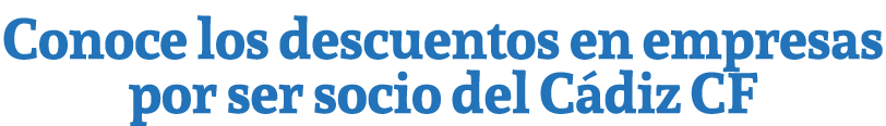 Conoce los descuentos en empresas por ser socio del C diz CF