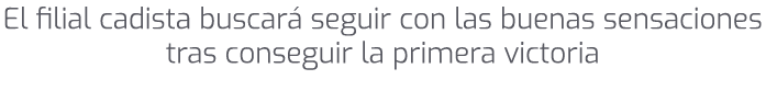 El filial cadista buscar seguir con las buenas sensaciones tras conseguir la primera victoria 