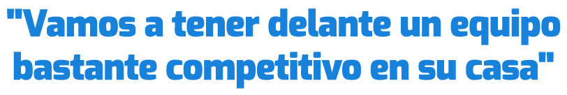 \“Vamos a tener delante un equipo bastante competitivo en su casa\"