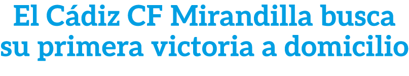 El C diz CF Mirandilla busca su primera victoria a domicilio