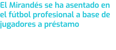 El Mirand s se ha asentado en el f tbol profesional a base de jugadores a pr stamo