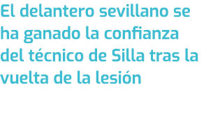 El delantero sevillano se ha ganado la confianza del t cnico de Silla tras la vuelta de la lesi n