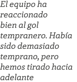 El equipo ha reaccionado bien al gol tempranero. Hab a sido demasiado temprano, pero hemos tirado hacia adelante