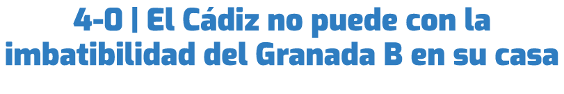 4 0 | El C diz no puede con la imbatibilidad del Granada B en su casa