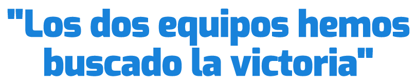 \“Los dos equipos hemos buscado la victoria\"