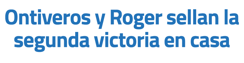 Ontiveros y Roger sellan la segunda victoria en casa