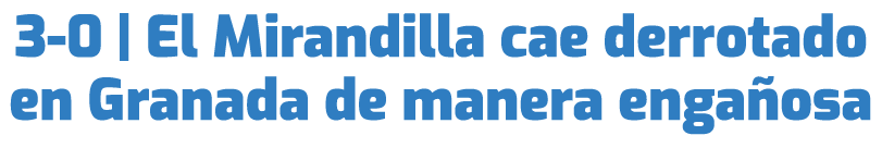 3 0 | El Mirandilla cae derrotado en Granada de manera enga osa