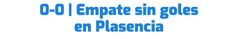 0 0 | Empate sin goles en Plasencia