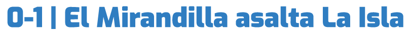 0 1 | El Mirandilla asalta La Isla