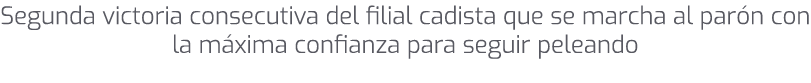 Segunda victoria consecutiva del filial cadista que se marcha al par n con la m xima confianza para seguir peleando 