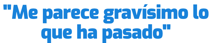 \“Me parece grav simo lo que ha pasado\"