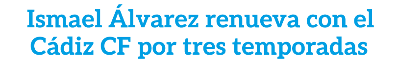Ismael lvarez renueva con el C diz CF por tres temporadas
