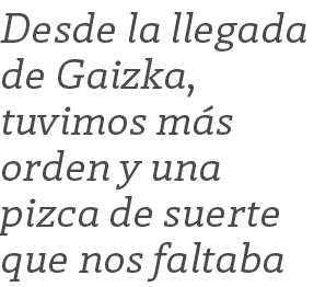 Desde la llegada de Gaizka, tuvimos m s orden y una pizca de suerte que nos faltaba