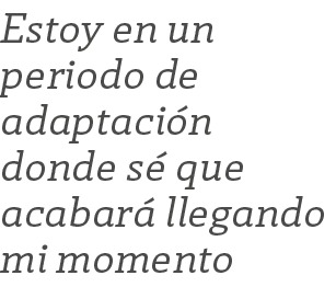 Estoy en un periodo de adaptaci n donde s que acabar  llegando mi momento