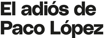 El adi s de Paco L pez