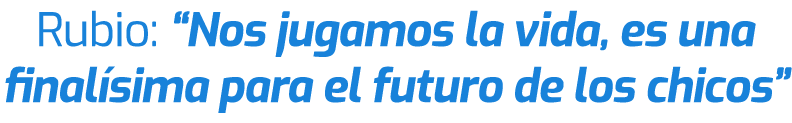 Rubio: “Nos jugamos la vida, es una final sima para el futuro de los chicos”