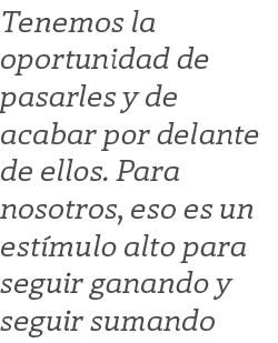 Tenemos la oportunidad de pasarles y de acabar por delante de ellos. Para nosotros, eso es un est mulo alto para segu...