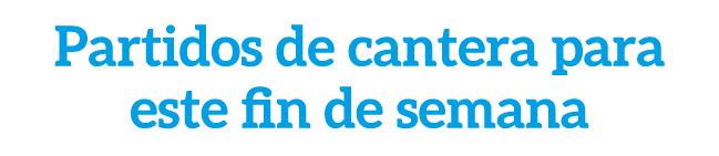 Partidos de cantera para este fin de semana