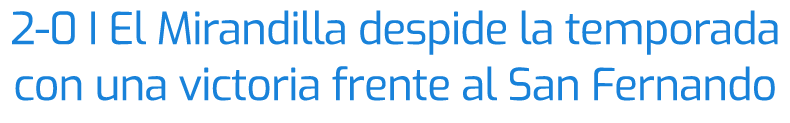 2 0 I El Mirandilla despide la temporada con una victoria frente al San Fernando