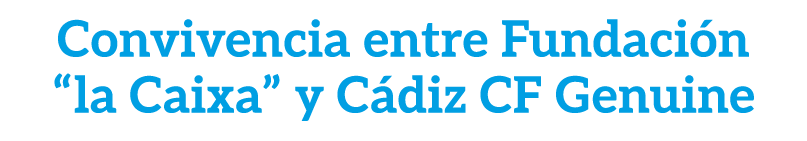 Convivencia entre Fundaci n “la Caixa” y C diz CF Genuine