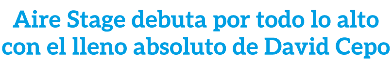 Aire Stage debuta por todo lo alto con el lleno absoluto de David Cepo