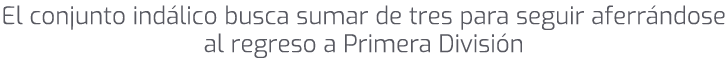 El conjunto ind lico busca sumar de tres para seguir aferr ndose al regreso a Primera Divisi n