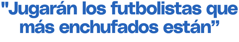 \“Jugar n los futbolistas que m s enchufados est n”