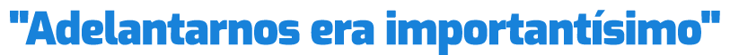 \“Adelantarnos era important simo\"