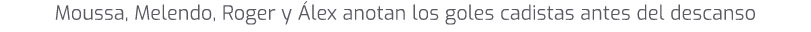 Moussa, Melendo, Roger y lex anotan los goles cadistas antes del descanso