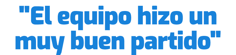 \“El equipo hizo un muy buen partido\"