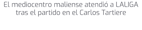 El mediocentro maliense atendi a LALIGA tras el partido en el Carlos Tartiere