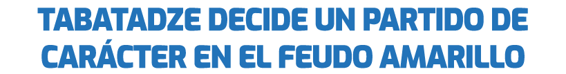 Tabatadze decide un partido de car cter en el feudo amarillo