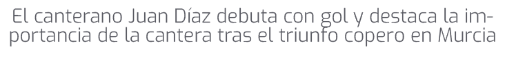 El canterano Juan D az debuta con gol y destaca la importancia de la cantera tras el triunfo copero en Murcia 