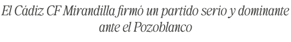 El C diz CF Mirandilla firm un partido serio y dominante ante el Pozoblanco