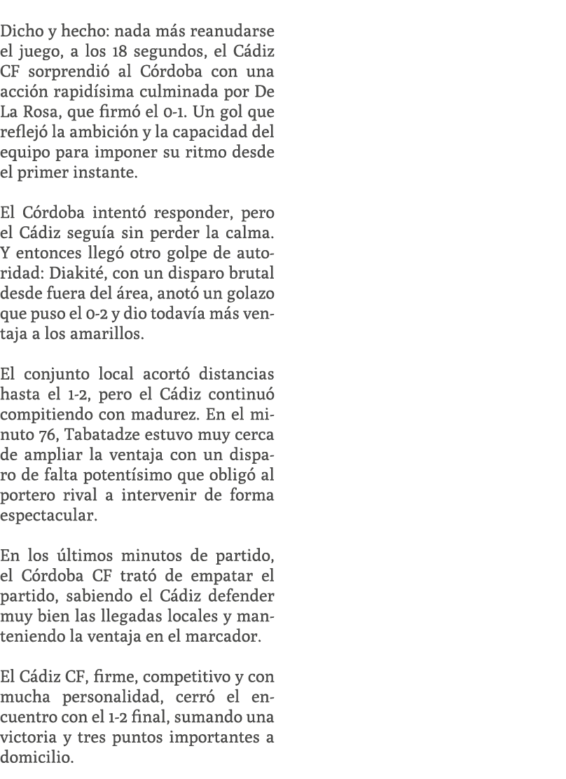  Dicho y hecho: nada m s reanudarse el juego, a los 18 segundos, el C diz CF sorprendi al C rdoba con una acci n rap...