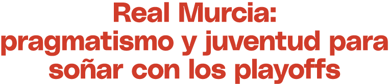 Real Murcia: pragmatismo y juventud para so ar con los playoffs
