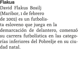Flakus David Flakus Bosilj (Maribor, 1 de febrero de 2002) es un futbolista esloveno que juega en la demarcaci n de d...