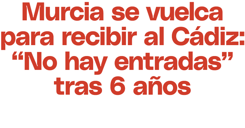 Murcia se vuelca para recibir al C diz: “No hay entradas” tras 6 a os