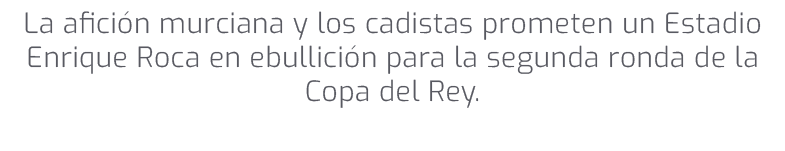 La afici n murciana y los cadistas prometen un Estadio Enrique Roca en ebullici n para la segunda ronda de la Copa de...