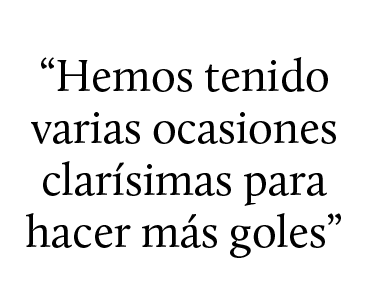 “Hemos tenido varias ocasiones clar simas para hacer m s goles”