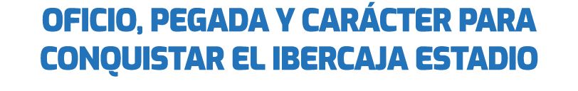 Oficio, pegada y car cter para conquistar el Ibercaja Estadio