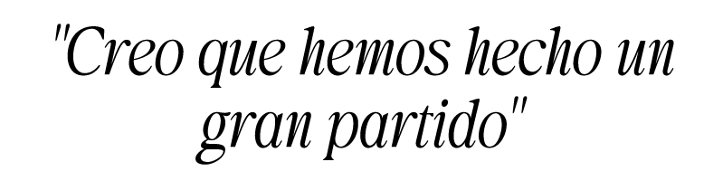 \“Creo que hemos hecho un gran partido\"