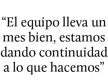 “El equipo lleva un mes bien, estamos dando continuidad a lo que hacemos”