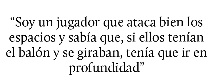 “Soy un jugador que ataca bien los espacios y sab a que, si ellos ten an el bal n y se giraban, ten a que ir en profu...