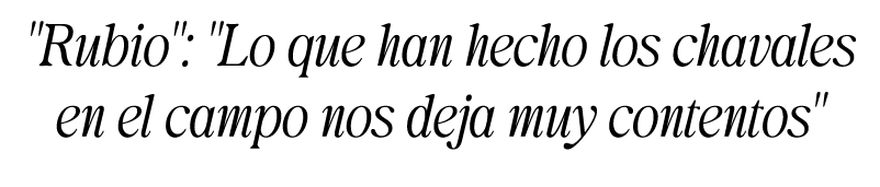 \“Rubio\": \"Lo que han hecho los chavales en el campo nos deja muy contentos\"