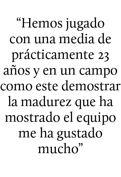 “Hemos jugado con una media de pr cticamente 23 a os y en un campo como este demostrar la madurez que ha mostrado el ...