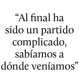 “Al final ha sido un partido complicado, sab amos a d nde ven amos”