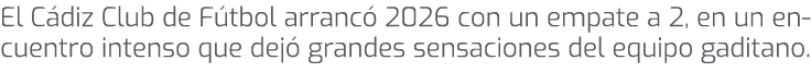 El C diz Club de F tbol arranc 2026 con un empate a 2, en un encuentro intenso que dej  grandes sensaciones del equi...