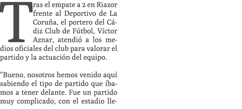 Tras el empate a 2 en Riazor frente al Deportivo de La Coru a, el portero del C diz Club de F tbol, V ctor Aznar, ate...